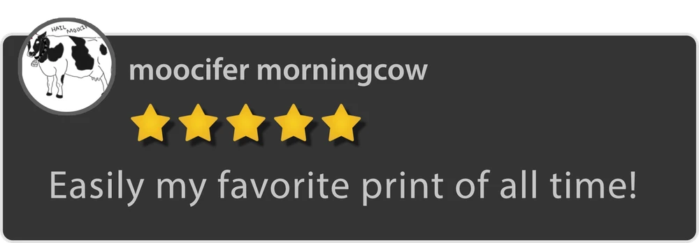 moocifer morningcow — 5 stars. Easily my favorite print of all time!